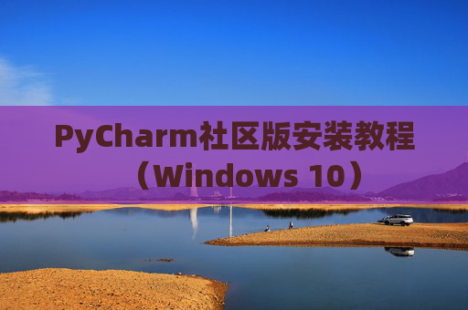 PyCharm社区版安装教程（Windows 10）